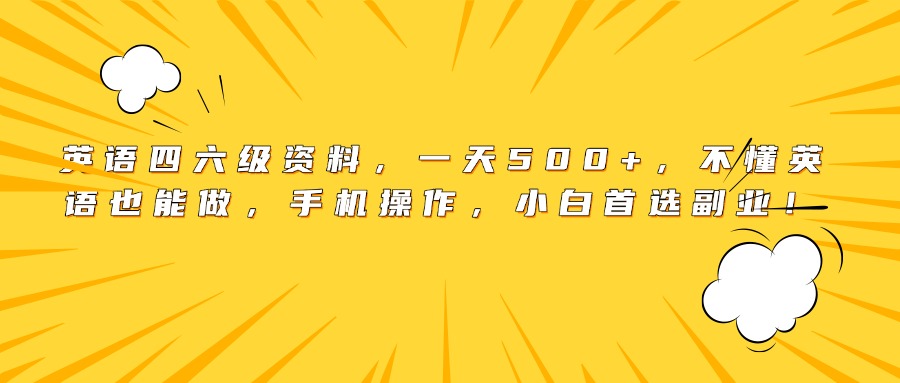 英语四六级资料，一天500+，不懂英语也能做，手机操作，小白首选副业！极客联盟-网创项目资源站-副业项目-创业项目-搞钱项目极客联盟