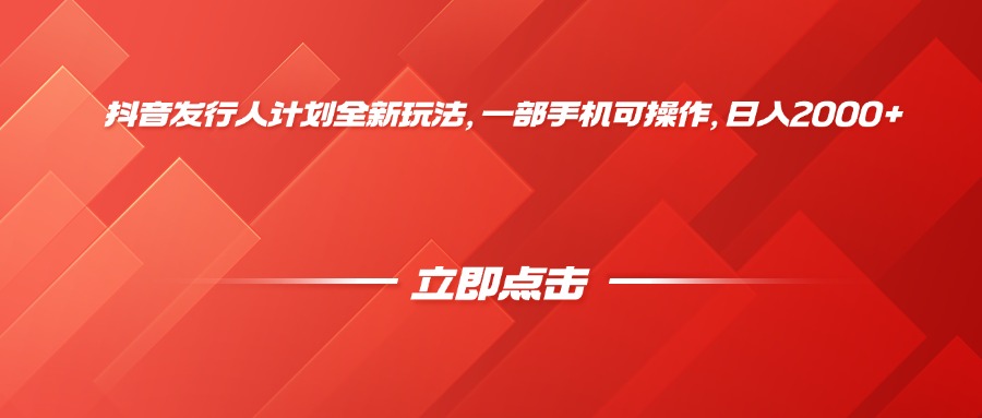 抖音发行人计划全新玩法，一部手机可操作，日入2000+极客联盟-网创项目资源站-副业项目-创业项目-搞钱项目极客联盟