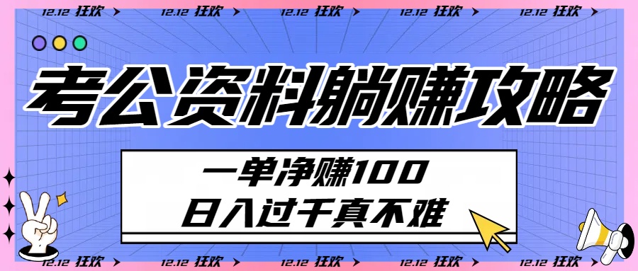 考公资料躺赚攻略：一单净赚100，日入过千真不难极客联盟-网创项目资源站-副业项目-创业项目-搞钱项目极客联盟