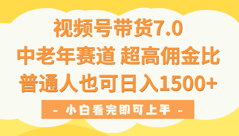 视频号带货7.0，中老年赛道，超高佣金比，普通人也能轻松日入1500+极客联盟-网创项目资源站-副业项目-创业项目-搞钱项目极客联盟