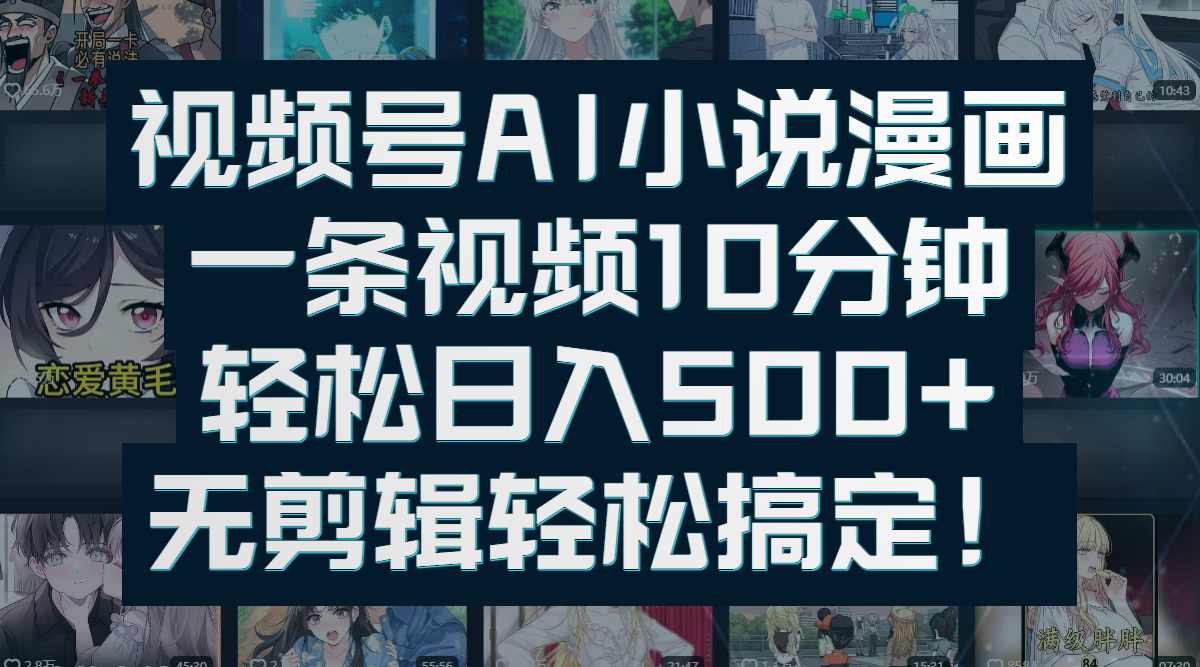 视频号AI小说漫画：一条视频10分钟，轻松日入500+，无剪辑轻松搞定！极客联盟-网创项目资源站-副业项目-创业项目-搞钱项目极客联盟