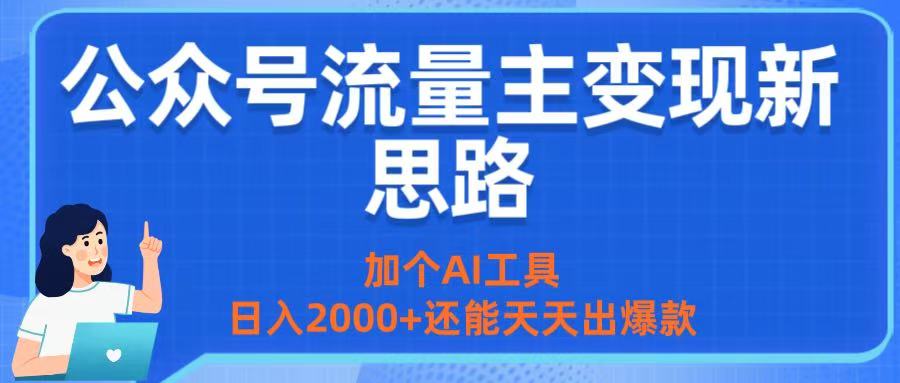 公众号流量主变现新思路：加个AI工具，日入2000+还能天天出爆款极客联盟-网创项目资源站-副业项目-创业项目-搞钱项目极客联盟
