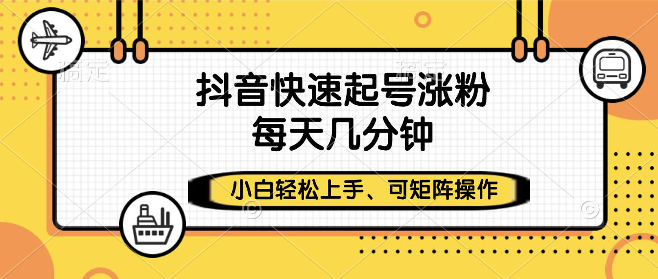抖音快速起号涨粉，小白轻松上手、每天几分钟，可矩阵操作极客联盟-网创项目资源站-副业项目-创业项目-搞钱项目极客联盟