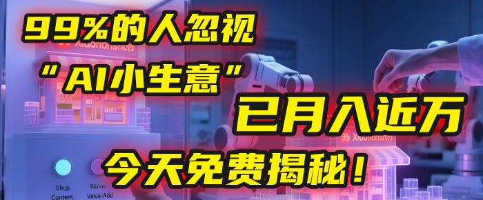 这个被99%的人忽视的“AI小生意”，我学员已月入近万，今天免费揭秘！极客联盟-网创项目资源站-副业项目-创业项目-搞钱项目极客联盟