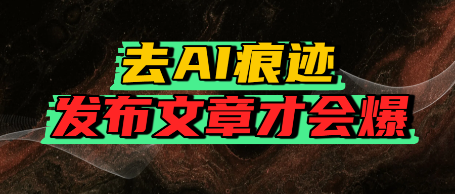去AI痕迹，发布爆款文章，让你轻松日入好几张极客联盟-网创项目资源站-副业项目-创业项目-搞钱项目极客联盟
