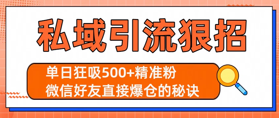 私域引流狠招：单日狂吸500+精准粉，微信好友直接爆仓的秘诀极客联盟-网创项目资源站-副业项目-创业项目-搞钱项目极客联盟