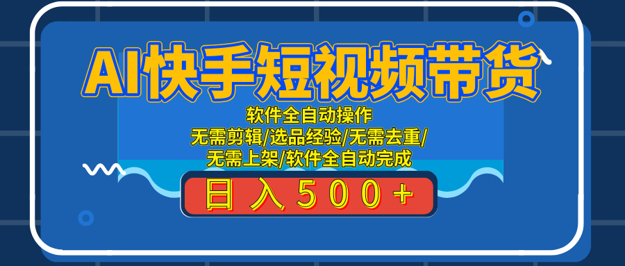 AI全自动快手带货项目，每日躺赚300+，轻松实现躺赚极客联盟-网创项目资源站-副业项目-创业项目-搞钱项目极客联盟