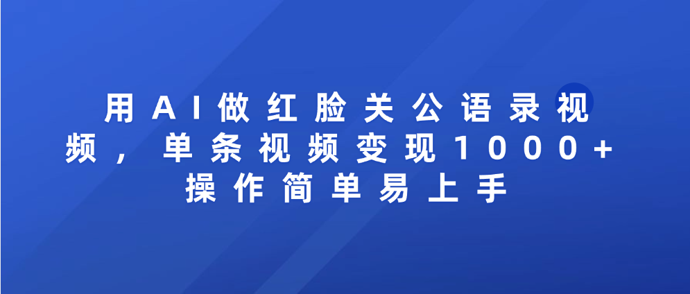 用AI做红脸关公语录视频，单条视频变现1000+ 操作简单易上手极客联盟-网创项目资源站-副业项目-创业项目-搞钱项目极客联盟