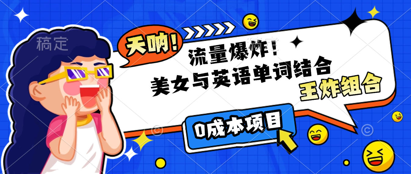 美女与英语单词结合，流量爆炸，王炸组合，0成本项目！极客联盟-网创项目资源站-副业项目-创业项目-搞钱项目极客联盟