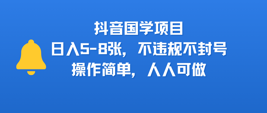 抖音国学项目，日入5-8张，不违规不封号，操作简单，人人可做极客联盟-网创项目资源站-副业项目-创业项目-搞钱项目极客联盟