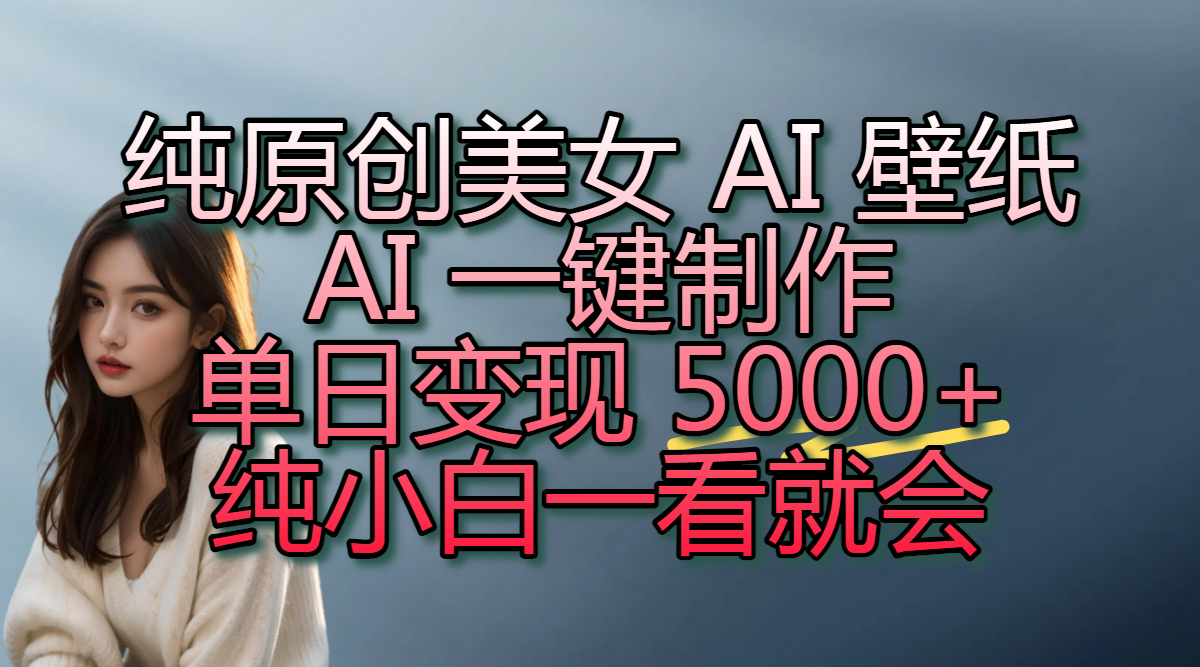 纯原创美女 AI 壁纸玩法，AI 一键制作，单日变现 5000+，纯小白一看就会极客联盟-网创项目资源站-副业项目-创业项目-搞钱项目极客联盟
