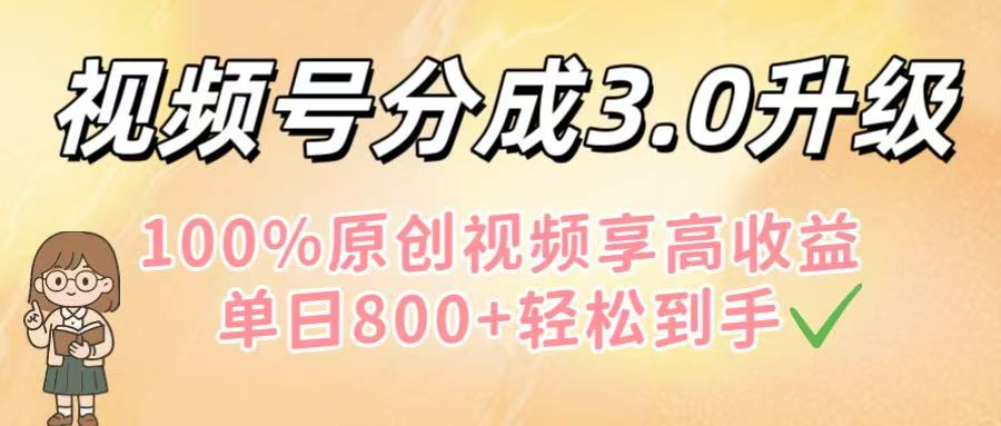 视频号分成3.0升级！100%原创视频享高收益，单日800+轻松到手极客联盟-网创项目资源站-副业项目-创业项目-搞钱项目极客联盟