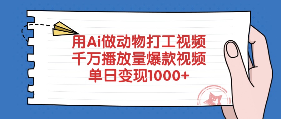 用Ai做动物打工视频,爆款视频,千万播放量,单日变现1000+极客联盟-网创项目资源站-副业项目-创业项目-搞钱项目极客联盟