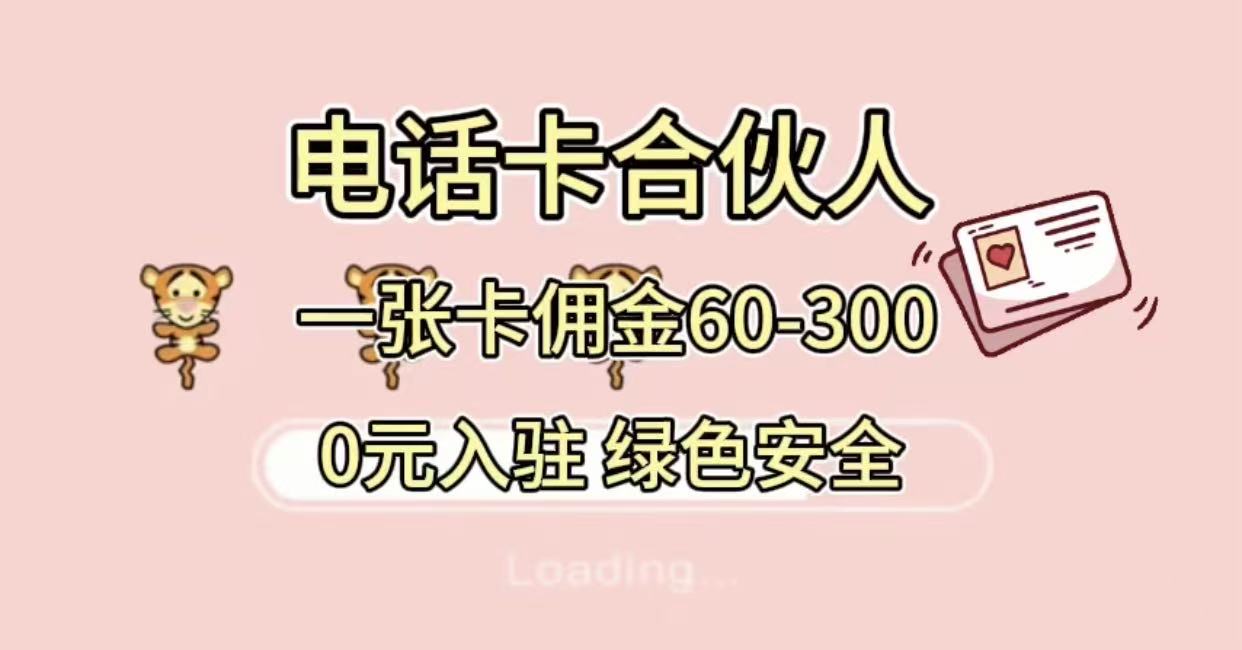 号卡合伙人 小白入门项目 一张卡佣金60-300 绿色安全极客联盟-网创项目资源站-副业项目-创业项目-搞钱项目极客联盟
