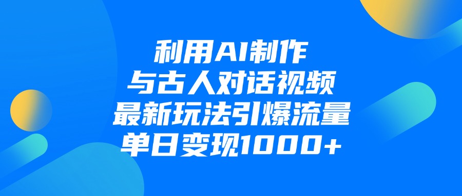 利用AI制作和古人对话的视频,最新玩法引爆流量,单日变现1000+极客联盟-网创项目资源站-副业项目-创业项目-搞钱项目极客联盟