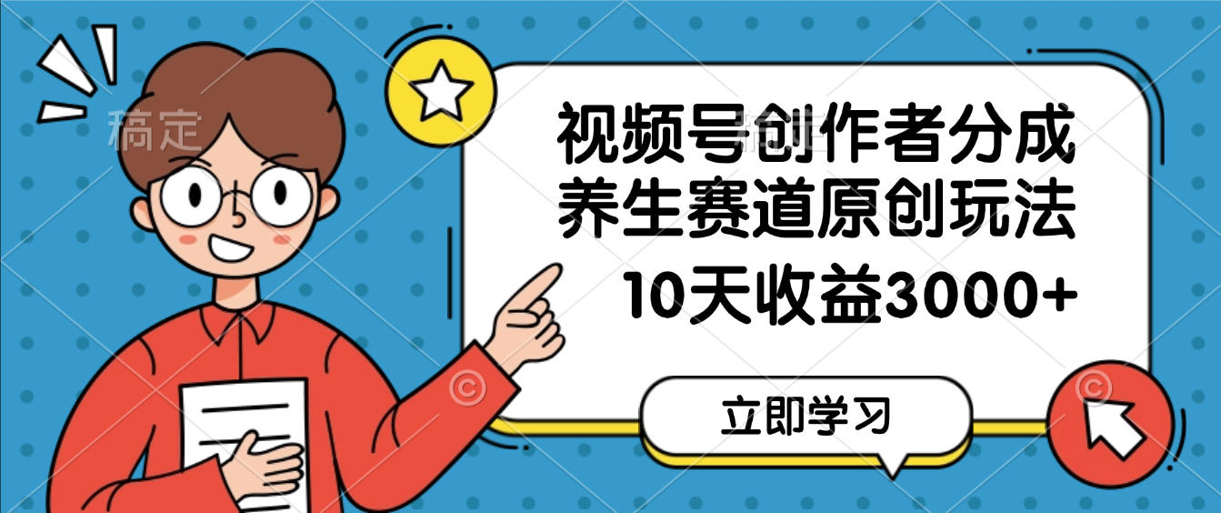 视频号创作者分成,养生赛道原创玩法,10天变现3000+极客联盟-网创项目资源站-副业项目-创业项目-搞钱项目极客联盟