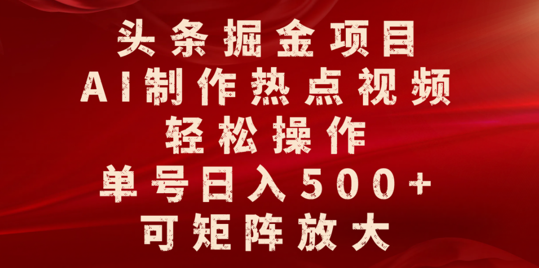 头条掘金项目,AI制作热点视频,轻松操作,单号日入500+,可矩阵放大极客联盟-网创项目资源站-副业项目-创业项目-搞钱项目极客联盟