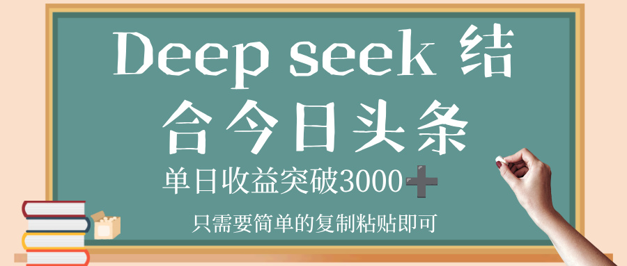 deep seek,结合今日头条,单日收益突破 3000+,只需要简单的复制粘贴即可极客联盟-网创项目资源站-副业项目-创业项目-搞钱项目极客联盟
