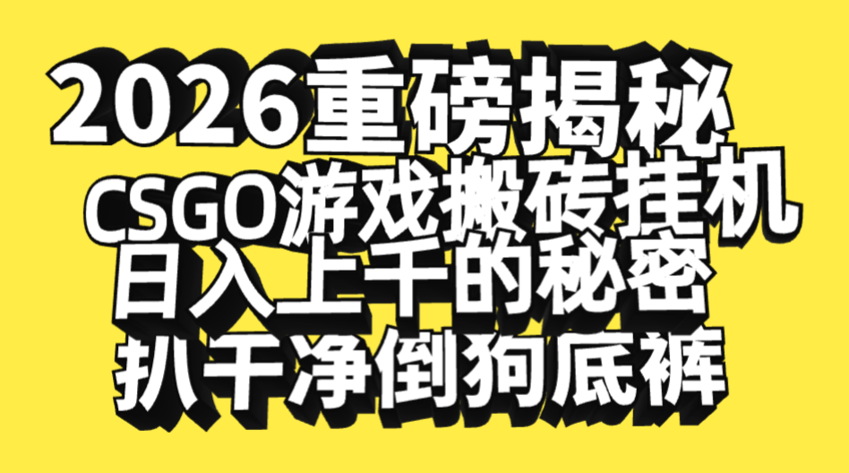 2026开年重磅解密，CSGO游戏搬砖挂机日入上千的秘密，把倒狗的底裤扒干净，毫无保留极客联盟-网创项目资源站-副业项目-创业项目-搞钱项目极客联盟